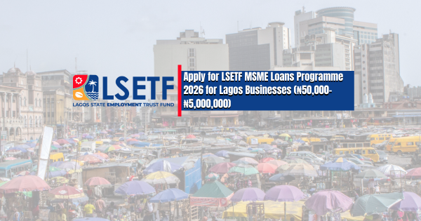 Apply for LSETF MSME Loans Programme 2026 for Lagos Businesses (₦50,000–₦5,000,000)