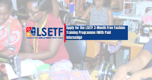 Apply for the LSETF 3-Month Free Fashion Training Programme (With Paid Internship)
