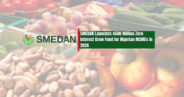 SMEDAN Launches ₦500 Million Zero-Interest Grow Fund for Nigerian MSMEs in 2026